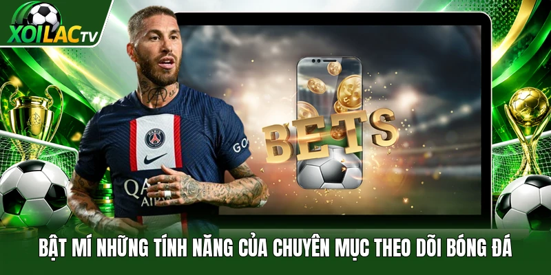 Bật mí những tính năng của chuyên mục theo dõi bóng đá