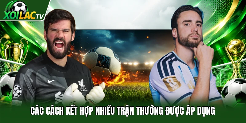 Các cách kết hợp nhiều trận thường được áp dụng