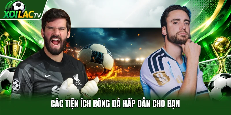 Các tiện ích bóng đá hấp dẫn cho bạn