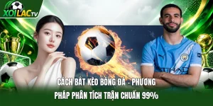 Cách Bắt Kèo Bóng Đá | Phương Pháp Phân Tích Trận Chuẩn 99%