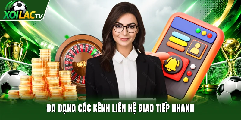 Đa dạng các kênh liên hệ giao tiếp nhanh