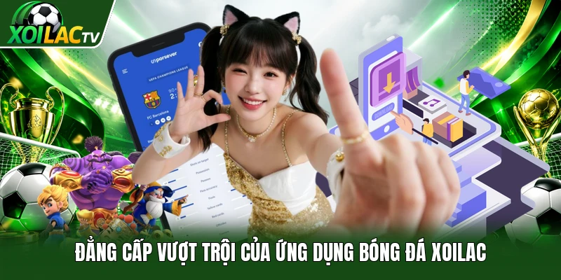 Đẳng cấp vượt trội của ứng dụng bóng đá Xoilac