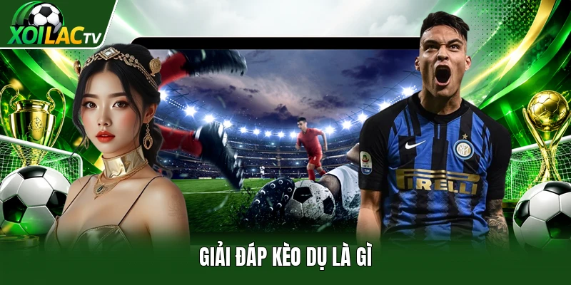 Giải đáp kèo dụ là gì