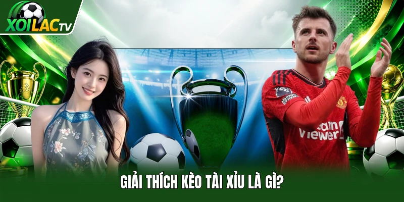 Giải thích kèo tài xỉu là gì?