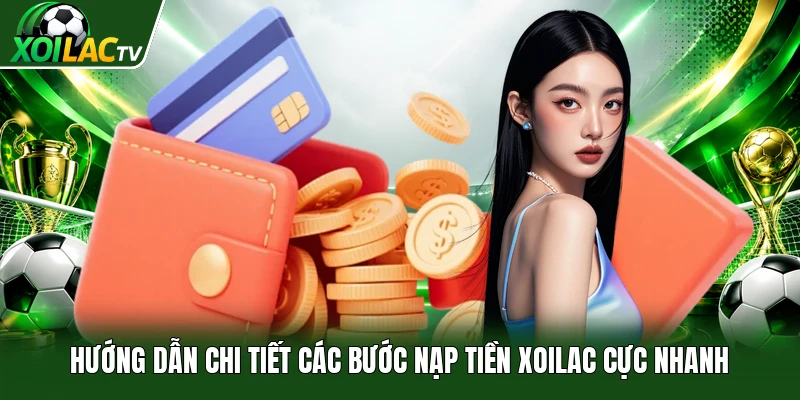 Hướng dẫn chi tiết các bước nạp tiền Xoilac cực nhanh
