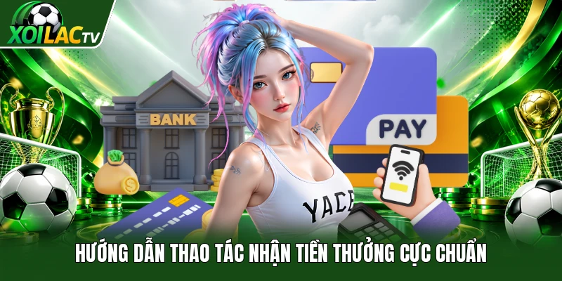 Hướng dẫn thao tác nhận tiền thưởng cực chuẩn