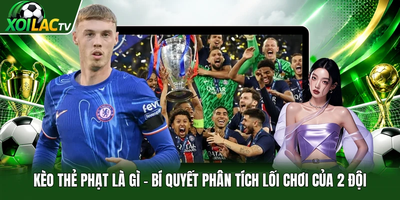 Kèo Thẻ Phạt Là Gì | Bí Quyết Phân Tích Lối Chơi Của 2 Đội
