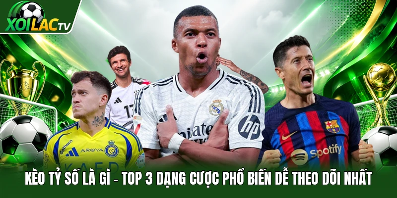 Kèo Tỷ Số Là Gì | Top 3 Dạng Cược Phổ Biến Dễ Theo Dõi Nhất
