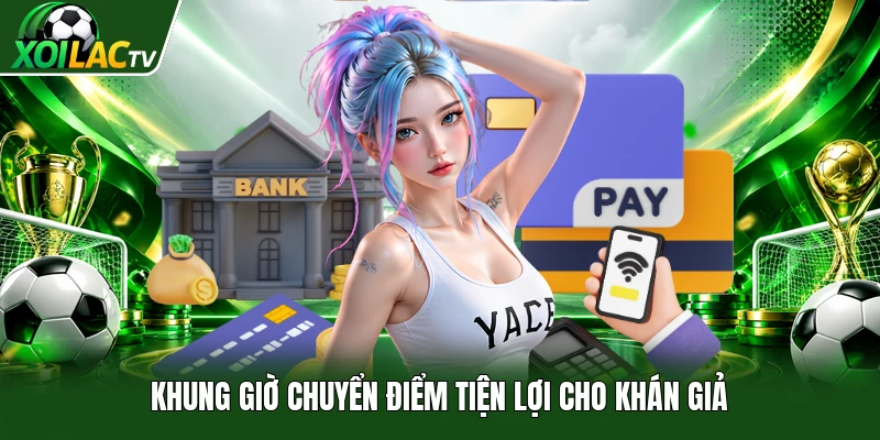 Khung giờ chuyển điểm tiện lợi cho khán giả