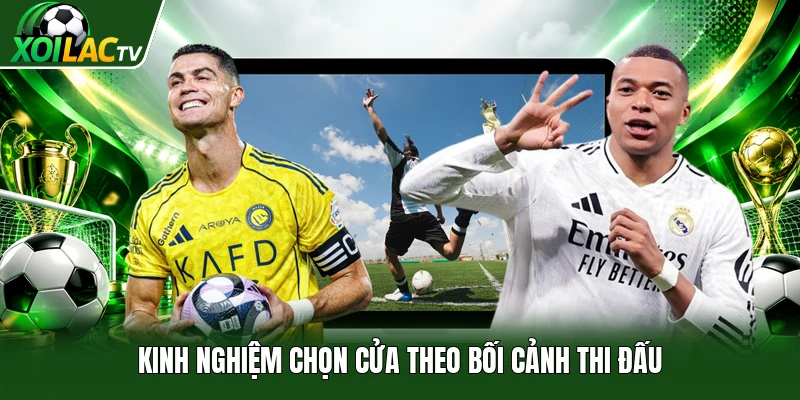 Kinh nghiệm chọn cửa theo bối cảnh thi đấu