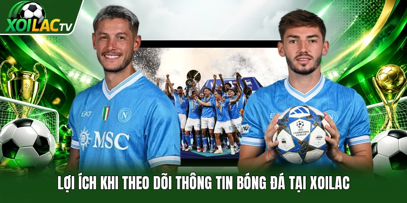 Lợi ích khi theo dõi thông tin bóng đá tại Xoilac