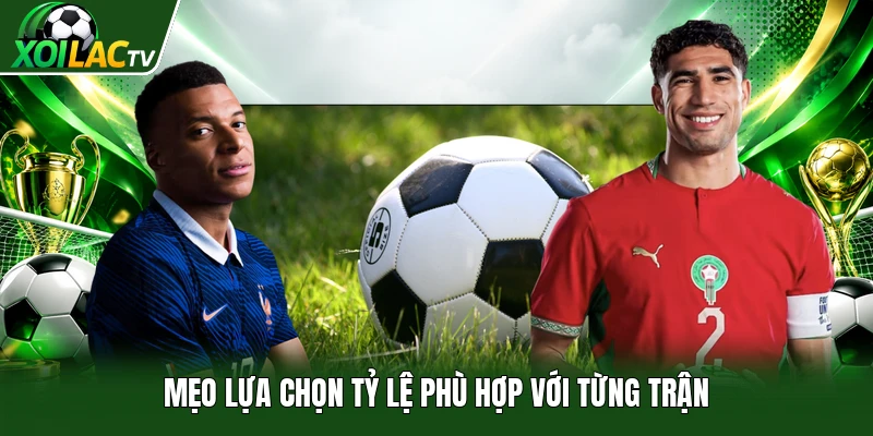 Mẹo lựa chọn tỷ lệ phù hợp với từng trận