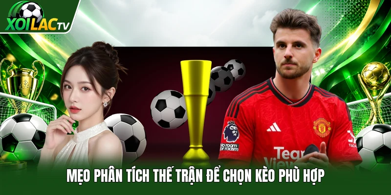 Mẹo phân tích thế trận để chọn kèo phù hợp