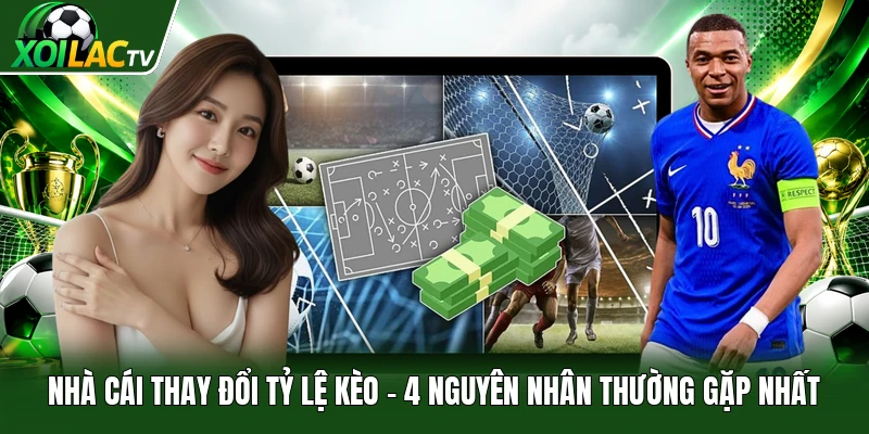 Nhà Cái Thay Đổi Tỷ Lệ Kèo | 4 Nguyên Nhân Thường Gặp Nhất