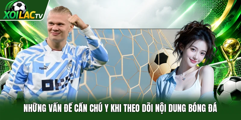 Những vấn đề cần chú y khi theo dõi nội dung bóng đá