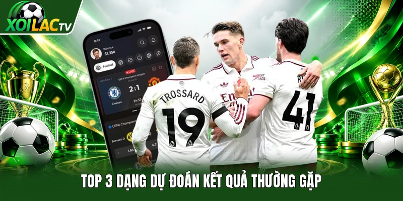 Top 3 dạng dự đoán kết quả thường gặp