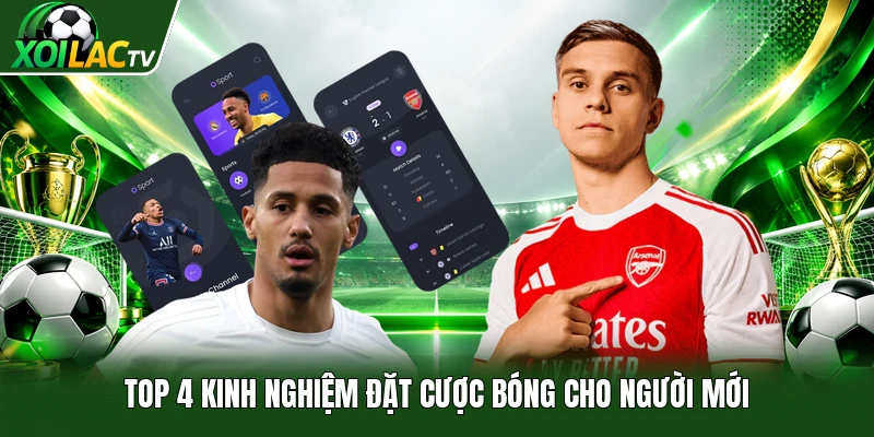 Top 4 kinh nghiệm đặt cược bóng cho người mới