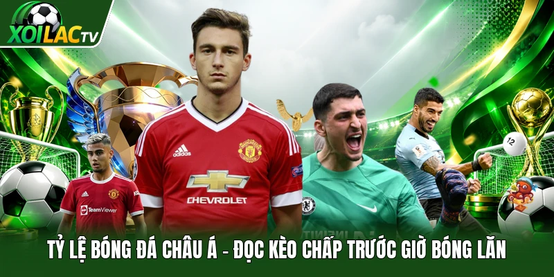 Tỷ Lệ Bóng Đá Châu Á | Đọc Kèo Chấp Trước Giờ Bóng Lăn