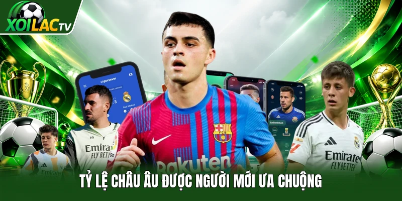 Tỷ lệ châu Âu được người mới ưa chuộng