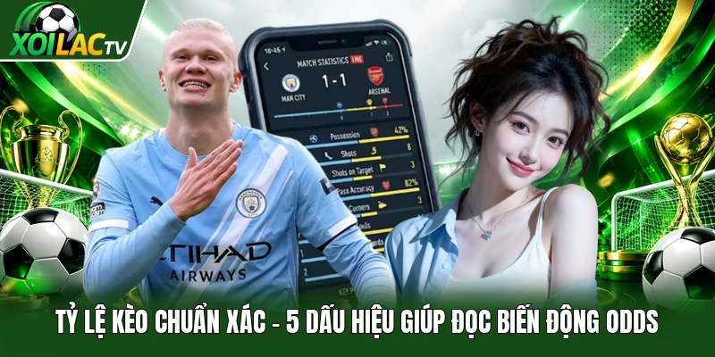 Tỷ Lệ Kèo Chuẩn Xác | 5 Dấu Hiệu Giúp Đọc Biến Động Odds