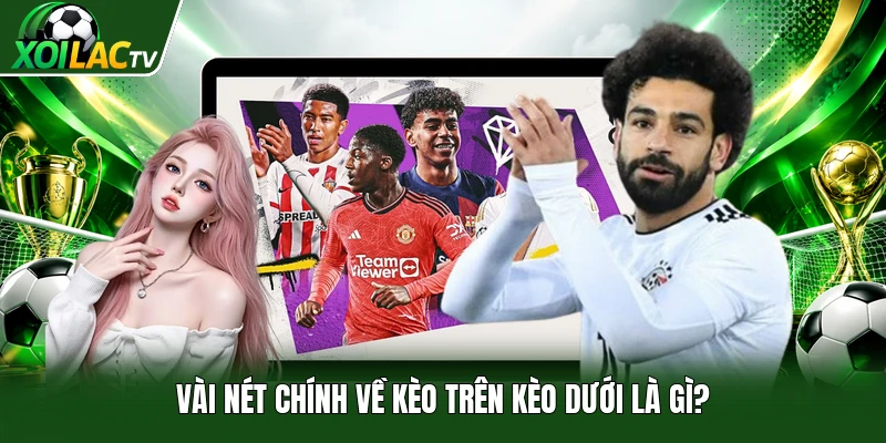 Vài nét chính về kèo trên kèo dưới là gì?